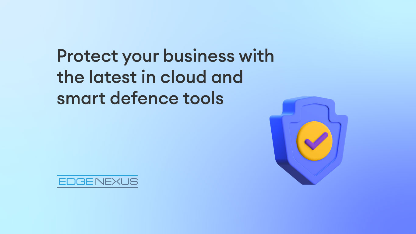 Protect your business with the latest in cloud and smart defence tools
